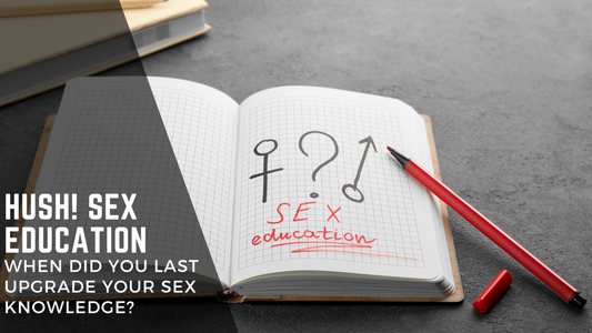 Hush! Sex Ed: When Did You Last Upgrade Your Sex Knowledge?